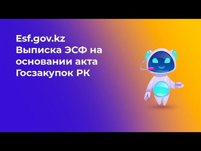 2 этап - Выставление электронной счет-фактуры по услугам и работам на основании акта Госзакупок РК