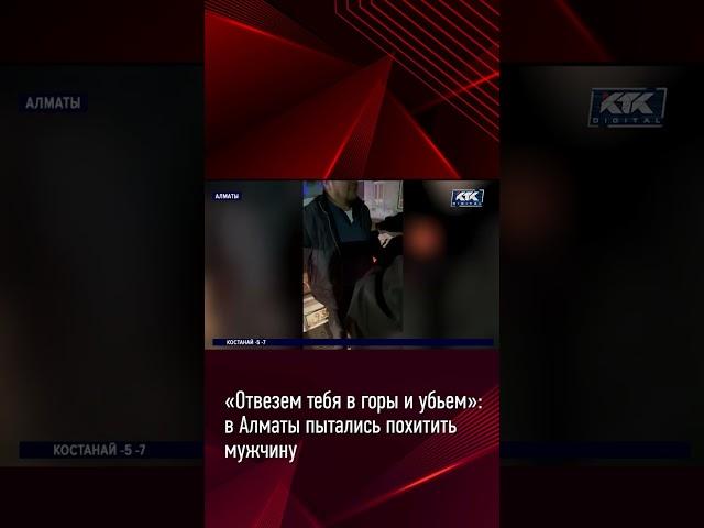 «Отвезем тебя в горы и убьем»: в Алматы пытались похитить мужчину