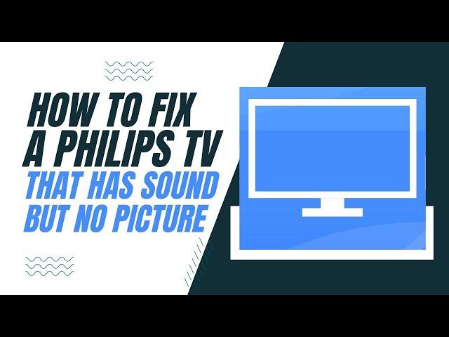 How To Fix a Philips TV That Has Sound But No Picture