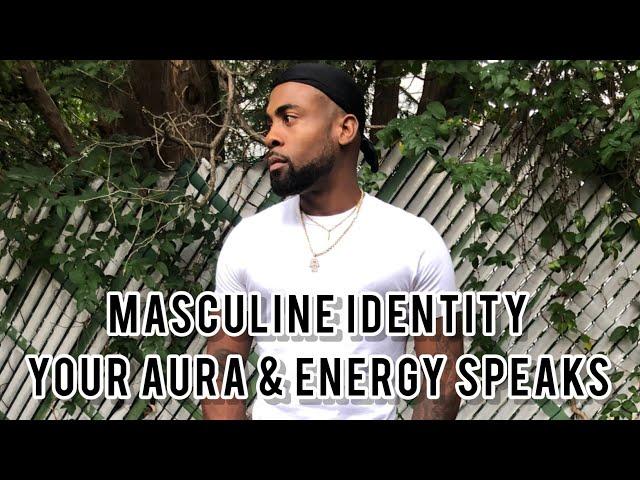 Masculine Identity | Your Aura & Energy Speaks