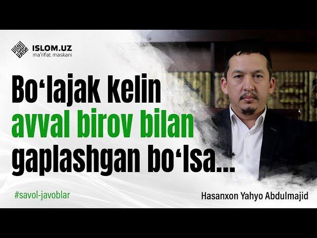 Boʻlajak kelin avval birov bilan gaplashgan boʻlsa… | Hasanxon Yahyo Abdulmajid