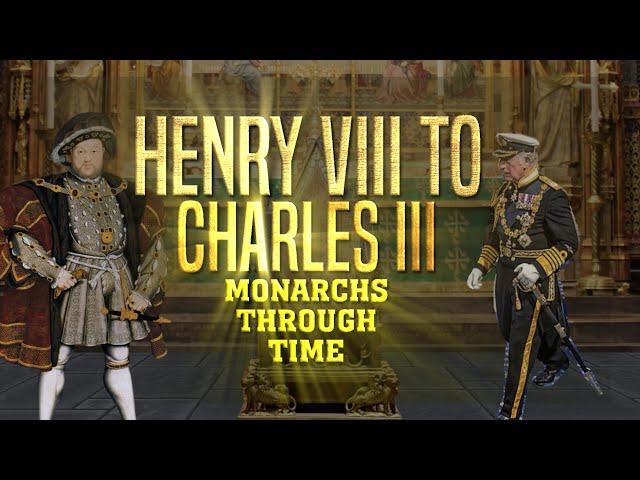 Henry VIII to Charles III: Monarchs Through Time  (1491-2023)