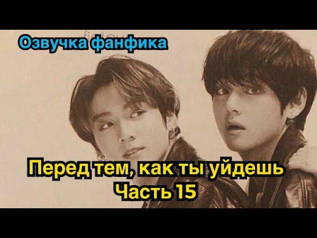 ПЕРЕД ТЕМ, КАК ТЫ УЙДЁШЬ | Озвучка фанфика | ВИГУКИ | часть 15 | #БТСозвучка #bts #фанфик