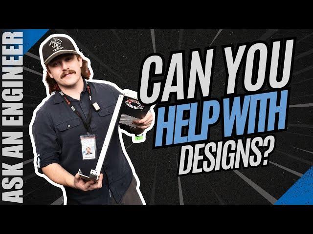 Ask an Engineer - Can You Help With Designs?