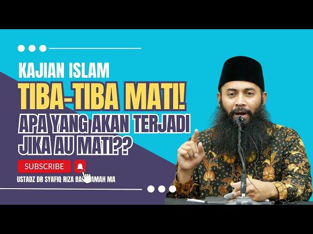 Bagaimana Kalau Aku Tiba-Tiba Mati ? - Ustadz Dr Syafiq Riza Basalamah MA