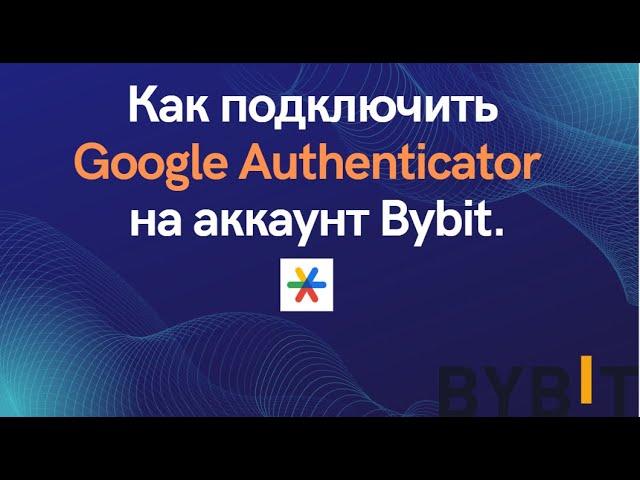 Как подключить Гугл Аутентификатор  Google Authenticator на бирже Байбит Bybit. Инструкция 2023
