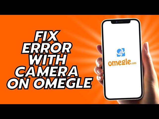 How To Fix Error With Camera On Omegle