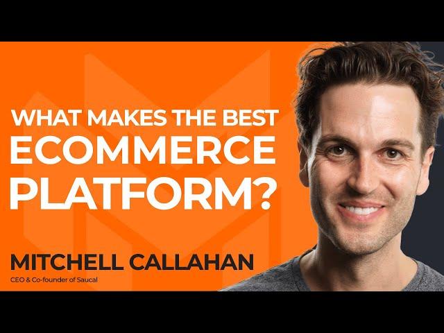 What Kind of Ecommerce Platform Is Best? With Mitchell Callahan of Saucal