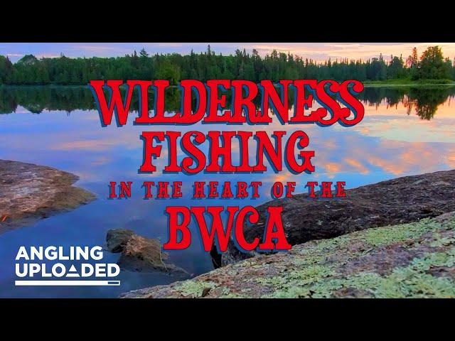 BWCA FISHING - INTO THE HEART OF THE MINNESOTA WILDERNESS