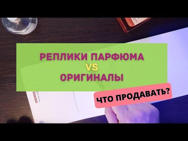 ЧТО ВЫГОДНЕЕ ПРОДАВАТЬ. КОПИИ ПАРФЮМА ИЛИ ОРИГИНАЛЫ