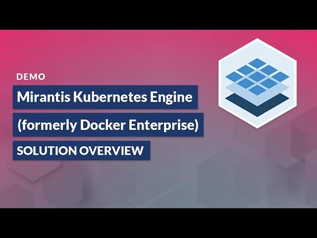 Mirantis Kubernetes Engine (formerly Docker Enterprise) v3.1 | Solution Overview