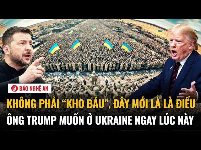 Không phải “kho báu”, đây mới là là điều ông Trump muốn ở Ukraine ngay lúc này