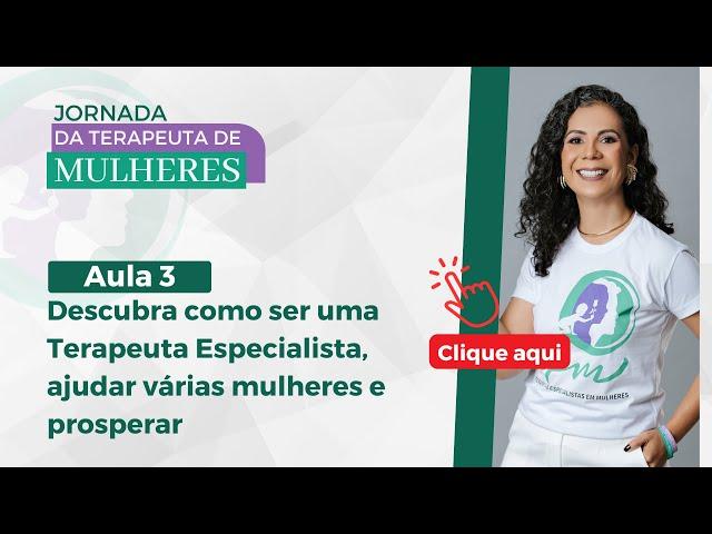 AULA 3 - As oportunidades em ser Terapeuta Especialista, ajudar mulheres e prosperar | Jornada TEPM