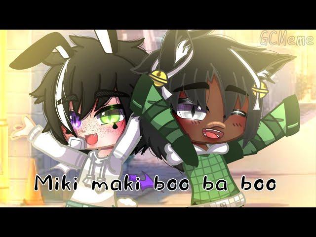 Miki Maki Boo Ba Boo||GC(meme) ||ft. my bsf :) ||by: × IsaAc ×