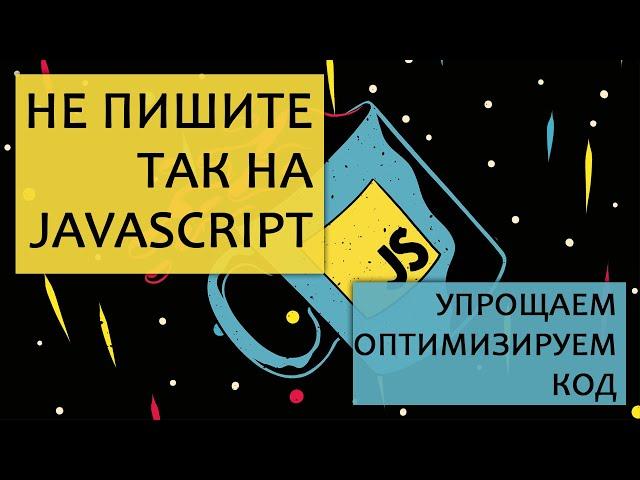 Не пишите так в JavaScript. Оптимизируем код