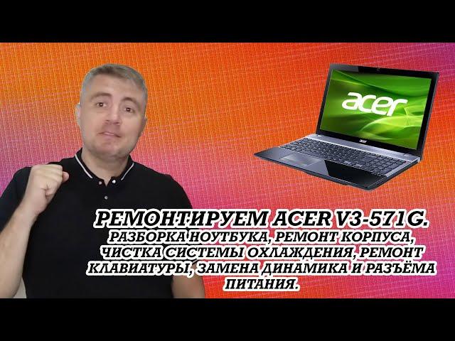 Ремонтируем Acer v3-571g. Разборка ноутбука. Ремонт корпуса, чистка системы охлаждения.