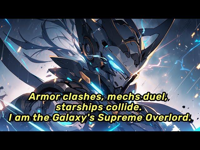 Armor clashes, mechs duel, starships collide. I am the Galaxy's Supreme Overlord.