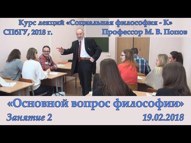 М.В.Попов. 02. «Основной вопрос философии». Курс «Социальная философия К-2018». СПбГУ.