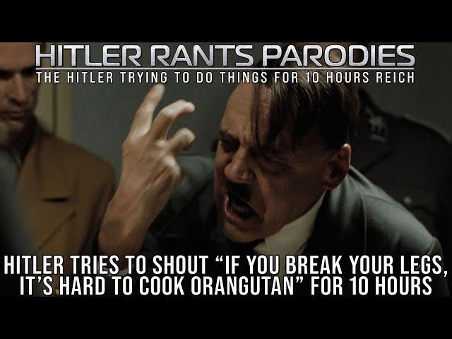 Hitler tries to shout “If you break your legs, it’s hard to cook orangutan” for 10 hours