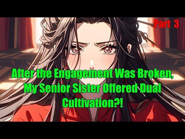 After the Engagement Was Broken, My Senior Sister Offered Dual Cultivation?! - part 3