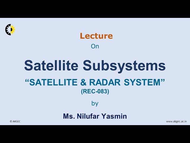 SATELLITE & RADAR SYSTEM LECTURE 05 ''Satellite Subsystems'' By Ms. Nilufar Yasmin, AKGEC