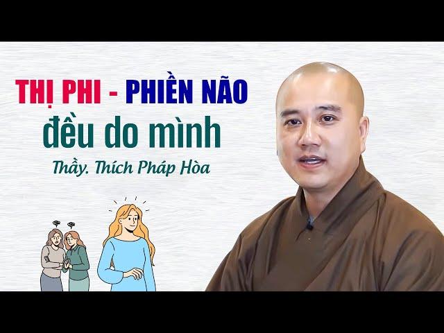 THỊ PHI và PHIỀN NÃO đều do mình - Thầy Thích Pháp Hòa