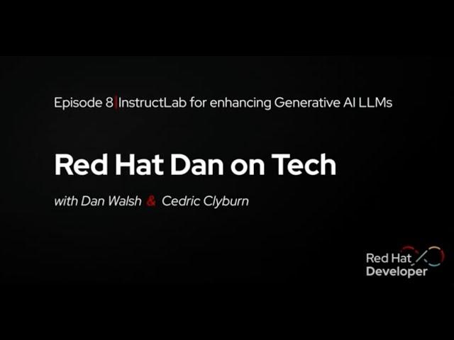 Red Hat Dan on Tech: Episode 8 - InstructLab for enhancing Generative AI LLMs