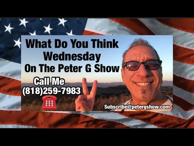 Call In. What Do You Think Wednesday, On The Peter G Show. Oct 2nd, 2024. Show # 265