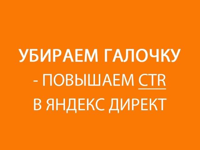 Настройка Яндекс Директ. Фишка 10 из 15. "Убираем галочку повышаем CTR"