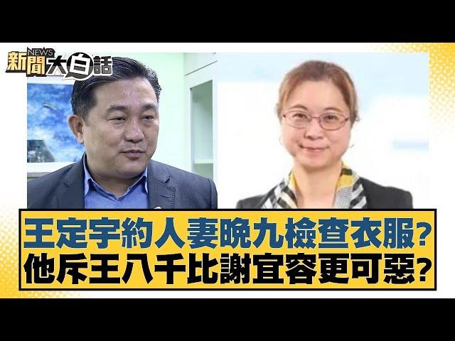 王定宇約人妻晚九檢查衣服？他斥王八千比謝宜容更可惡？【新聞大白話】20241123-9｜羅旺哲 游淑慧 毛嘉慶