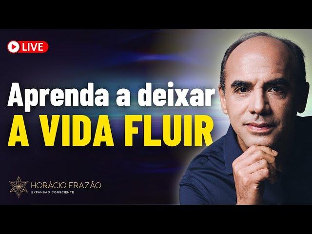 Como Deixar a Vida Fluir | Horácio Frazão