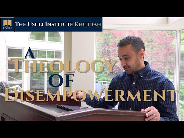 "A Theology of Disempowerment" Usuli Institute Khutbah, 18 October 2024