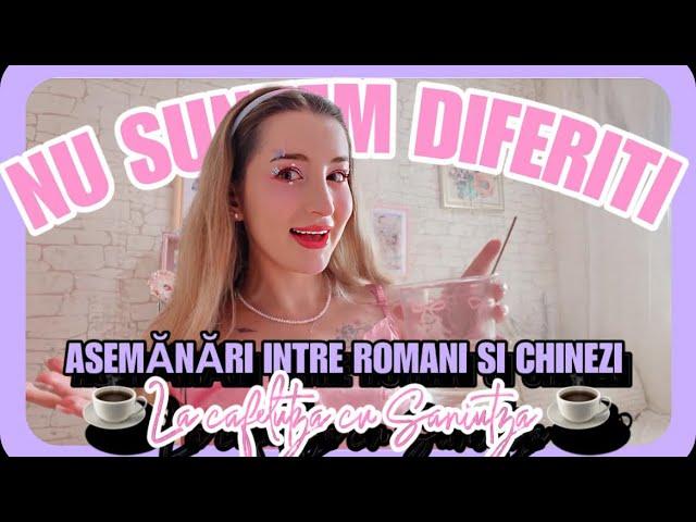 NU SUNTEM ATÂT DE DIFERITI: Asemănări între români și chinezi ️La cafelutza cu Saniutza️