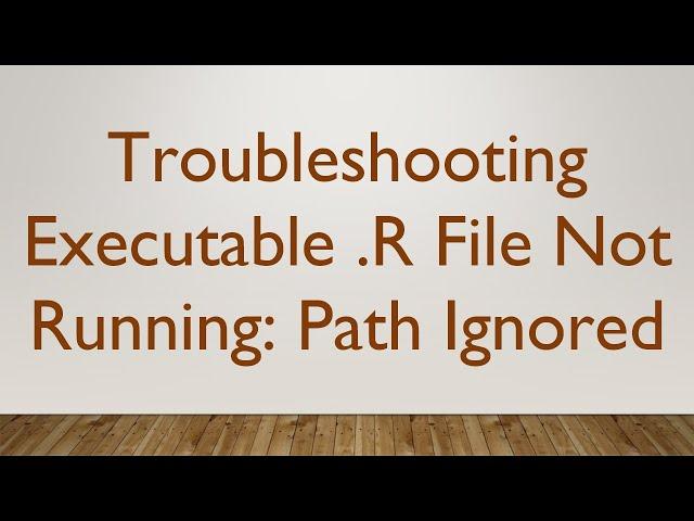 Troubleshooting Executable .R File Not Running: Path Ignored