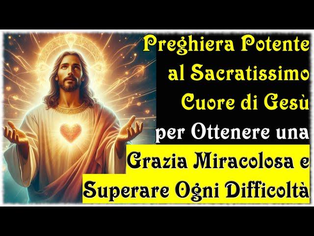 Preghiera Potente al Sacratissimo Cuore di Gesù per Ottenere una Grazia e Superare Ogni Difficoltà