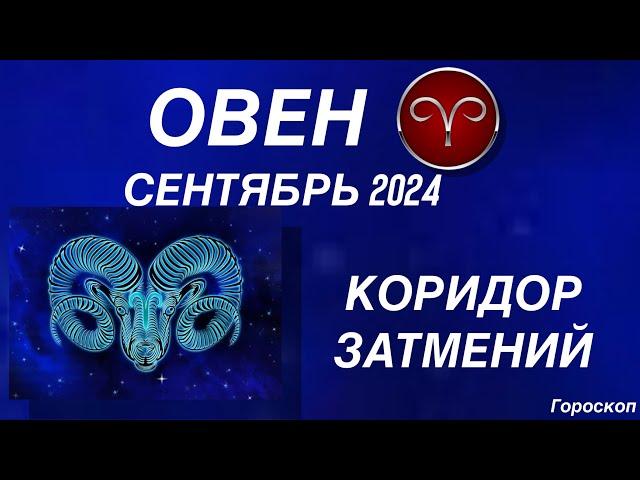 ОВЕН ️ СЕНТЯБРЬ 2024. КОРИДОР ЗАТМЕНИЙ. Астрологический  ПРОГНОЗ.