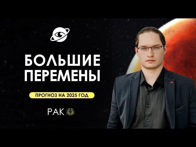 РАК - ГОРОСКОП НА 2025 ГОД  ГЛОБАЛЬНЫЕ ИЗМЕНЕНИЯ