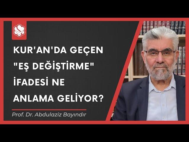 Kur'an'da geçen "eş değiştirme" ifadesi ne anlama geliyor? | Prof. Dr. Abdulaziz Bayındır