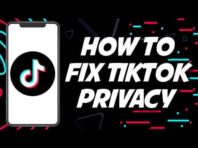 How To Fix TIKTOK Privacy Settings 2023 (STEP BY STEP)