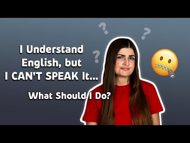 I CAN UNDERSTAND English but I CAN'T Speak. How TO IMPROVE Your Speaking Skills