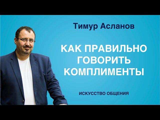 Как говорить комплименты. Тимур Асланов. Искусство общения. Техника коммуникаций