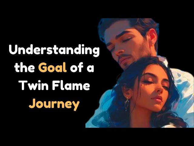 Understanding the Goal of a Twin Flame Journey