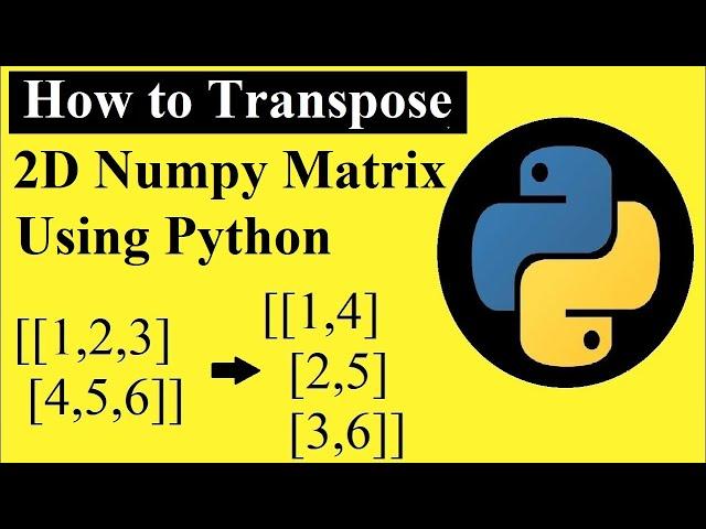 How to Transpose a 2D numpy array matrix using Python | Python programming tutorial for beginners