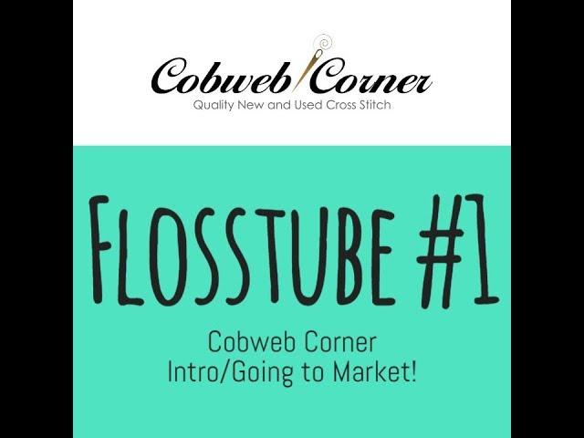 Floss Tube #1 Intro to Cobweb Corner/ Going to Market