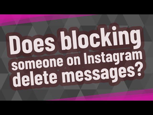 Does blocking someone on Instagram delete messages?