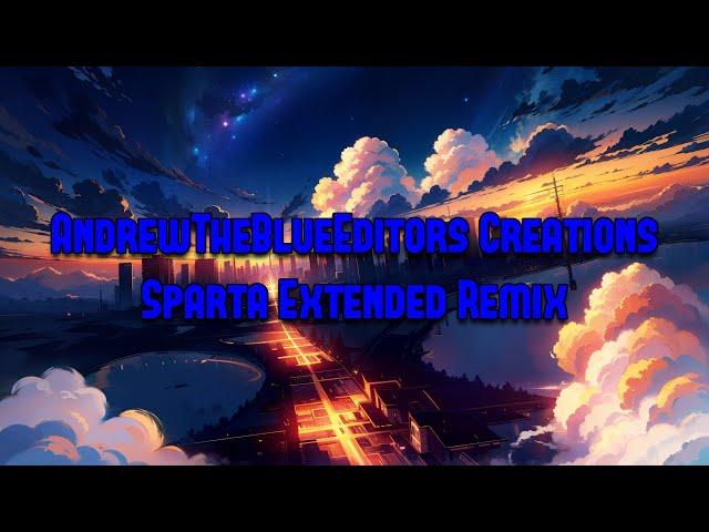 AndrewTheBlueEditor's Creations - Sparta Extended Remix