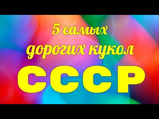 5 САМЫХ ДОРОГИХ КУКОЛ СССР