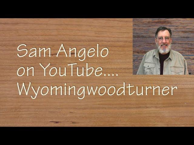 Turning Wood With Sam Angelo: The Wyomingwoodturner!!!