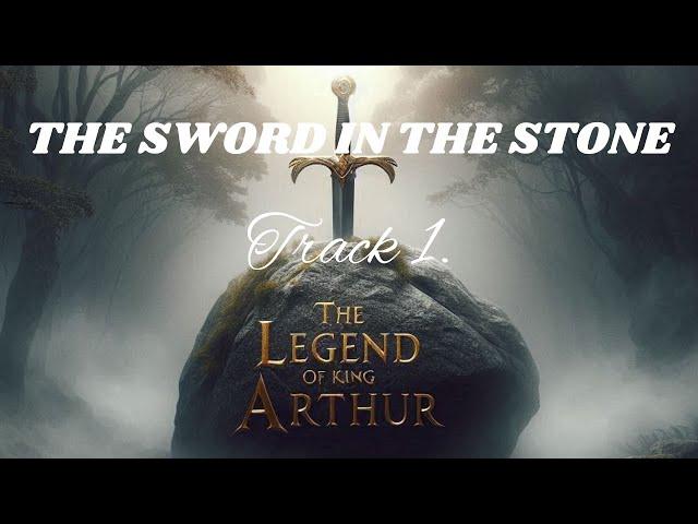 THE LEGEND OF KING ARTHUR...TRACK ONE...The Sword in the Stone.