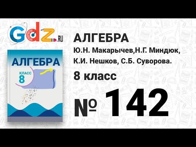 № 142- Алгебра 8 класс Макарычев